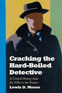 Cover image for Cracking the Hard-boiled Detective: A Critical History from the 1920s to the Present