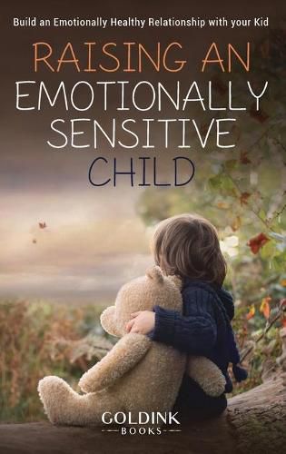 Cover image for Raising an Emotionally Sensitive Child: Build an Emotionally Healthy Relationship with your Kid