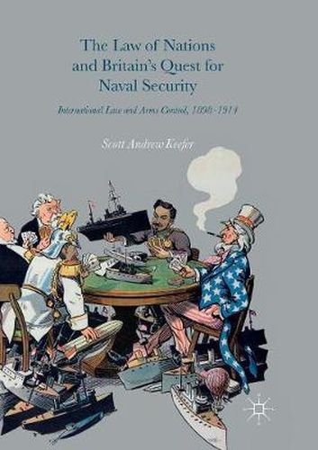 Cover image for The Law of Nations and Britain's Quest for Naval Security: International Law and Arms Control, 1898-1914