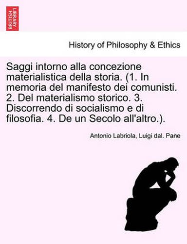 Cover image for Saggi Intorno Alla Concezione Materialistica Della Storia. (1. in Memoria del Manifesto Dei Comunisti. 2. del Materialismo Storico. 3. Discorrendo Di Socialismo E Di Filosofia. 4. de Un Secolo All'altro.). Seconda Edizione