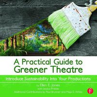 Cover image for A Practical Guide to Greener Theatre: Introduce Sustainability Into Your Productions