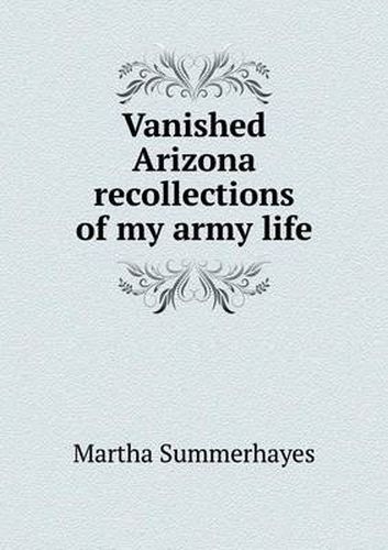 Cover image for Vanished Arizona recollections of my army life