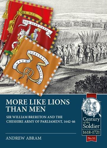 More Like Lions Than Men: Sir William Brereton and the Cheshire Army of Parliament, 1642-46