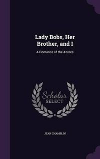 Cover image for Lady Bobs, Her Brother, and I: A Romance of the Azores