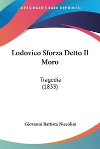 Cover image for Lodovico Sforza Detto Il Moro: Tragedia (1833)