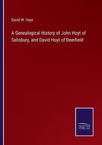 Cover image for A Genealogical History of John Hoyt of Salisbury, and David Hoyt of Deerfield