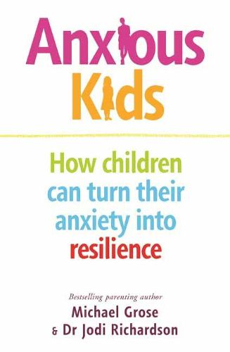 Cover image for Anxious Kids: How Children Can Turn Their Anxiety into Resilience