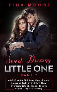 Cover image for Sweet Dreams, Little One - Part 2: A DDLG and MDLG Story About Emma, Nora and Jackson and How They Overcame Life Challenges to Save Their Loving Relationship