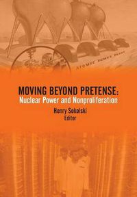 Cover image for Moving Beyond Pretense: Nuclear Power and Nonproliferation