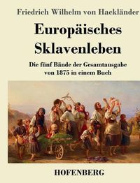 Cover image for Europaisches Sklavenleben: Die funf Bande der Gesamtausgabe von 1875 in einem Buch