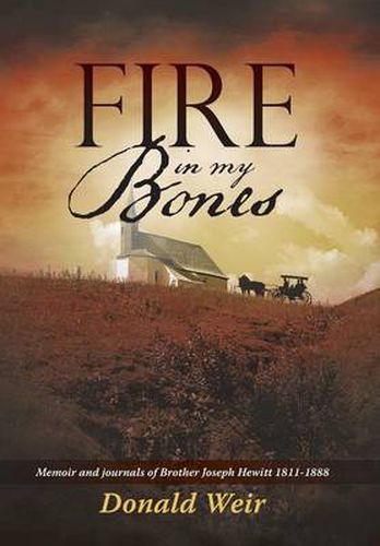 Cover image for Fire in My Bones: Memoir and journals of Brother Joseph Hewitt 1811-1888