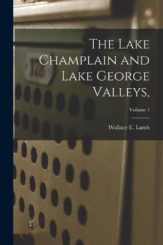 Cover image for The Lake Champlain and Lake George Valleys; Volume 1