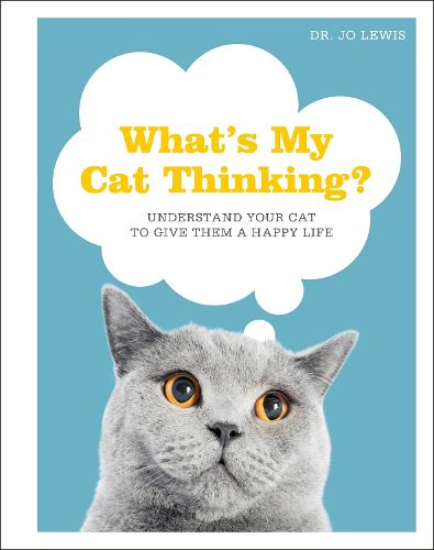 Cover image for What's My Cat Thinking?: Understand Your Cat to Give Them a Happy Life