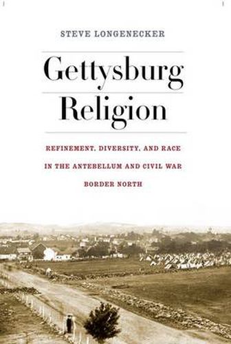 Cover image for Gettysburg Religion: Refinement, Diversity, and Race in the Antebellum and Civil War Border North