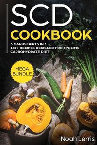 Cover image for SCD Cookbook: MEGA BUNDLE - 3 Manuscripts in 1 - 180+ Recipes Designed for Specific Carbohydrate Diet