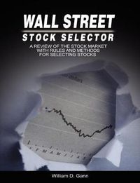 Cover image for Wall Street Stock Selector: A Review of the Stock Market with Rules and Methods for Selecting Stocks