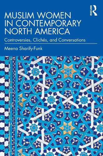 Muslim Women in Contemporary North America: Controversies, Cliches, and Conversations