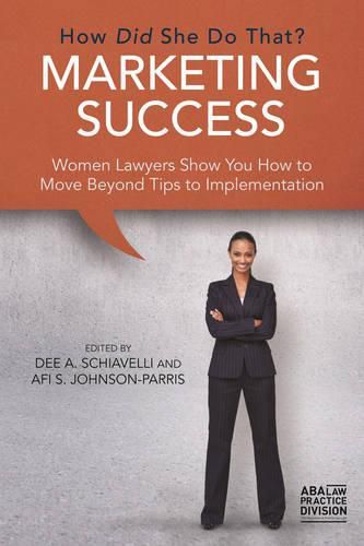 Cover image for Marketing Success: How Did She Do That?: Women Lawyers Show You How to Move Beyond Tips to Implementation