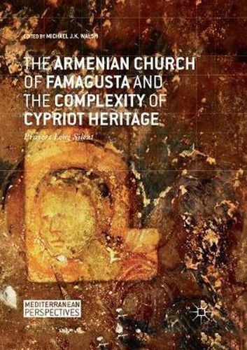 Cover image for The Armenian Church of Famagusta and the Complexity of Cypriot Heritage: Prayers Long Silent