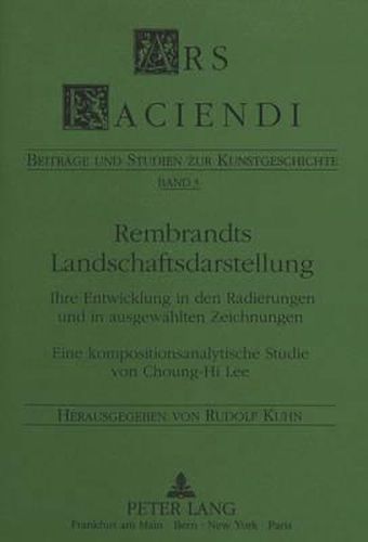 Rembrandts Landschaftsdarstellung: Ihre Entwicklung in Den Radierungen Und in Ausgewaehlten Zeichnungen. Eine Kompositionsanalytische Studie Von Choung-Hi Lee