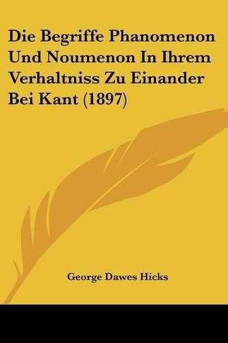 Die Begriffe Phanomenon Und Noumenon in Ihrem Verhaltniss Zu Einander Bei Kant (1897)