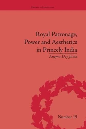 Cover image for Royal Patronage, Power and Aesthetics in Princely India