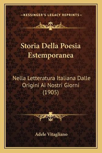Storia Della Poesia Estemporanea: Nella Letteratura Italiana Dalle Origini AI Nostri Giorni (1905)