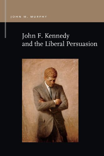 Cover image for John F. Kennedy and the Liberal Persuasion