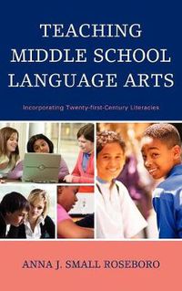 Cover image for Teaching Middle School Language Arts: Incorporating Twenty-first Century Literacies