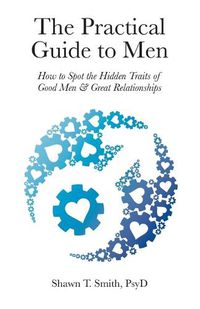 Cover image for The Practical Guide to Men: How to Spot the Hidden Traits of Good Men and Great Relationships