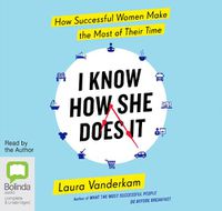 Cover image for I Know How She Does It: How Successful Women Make the Most of Their Time