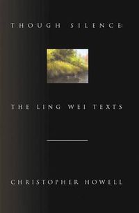 Cover image for Though Silence: The Ling Wei Texts