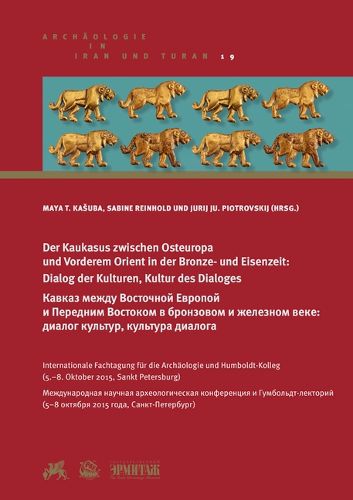 Cover image for Der Kaukasus Zwischen Osteuropa Und Vorderem Orient in Der Bronze- Und Eisenzeit: Dialog Der Kulturen, Kultur Des Dialoges: Internationale Fachtagung Fur Die Archaologie Des Kaukasus Und Humboldt-Kolleg (5.-8. Oktober 2015, Sankt Petersburg)