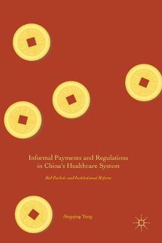 Cover image for Informal Payments and Regulations in China's Healthcare System: Red Packets and Institutional Reform