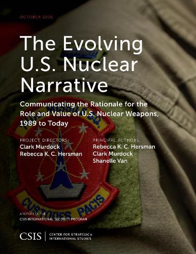 Cover image for The Evolving U.S. Nuclear Narrative: Communicating the Rationale for the Role and Value of U.S. Nuclear Weapons, 1989 to Today