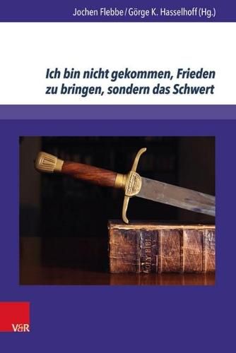 Cover image for Ich bin nicht gekommen, Frieden zu bringen, sondern das Schwert: Aspekte des Verhaltnisses von Religion und Gewalt