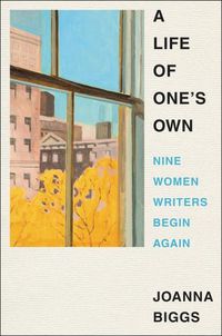 Cover image for A Life of One's Own: Nine Women Writers Begin Again