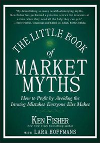 Cover image for The Little Book of Market Myths: How to Profit by Avoiding the Investing Mistakes Everyone Else Makes