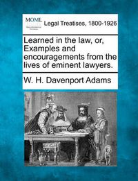 Cover image for Learned in the Law, Or, Examples and Encouragements from the Lives of Eminent Lawyers.