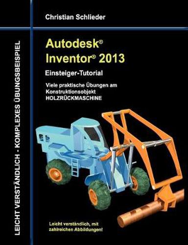 Cover image for Autodesk Inventor 2013 - Einsteiger-Tutorial: Viele praktische UEbungen am Konstruktionsobjekt HOLZRUECKMASCHINE