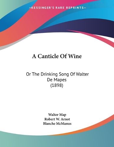 Cover image for A Canticle of Wine: Or the Drinking Song of Walter de Mapes (1898)