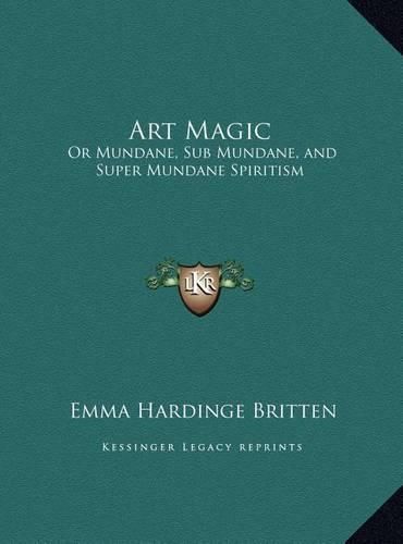 Art Magic: Or Mundane, Sub Mundane, and Super Mundane Spiritism