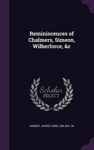 Reminiscences of Chalmers, Simeon, Wilberforce, &C