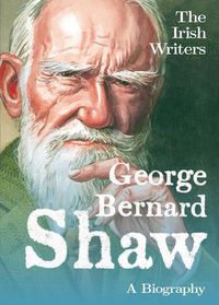 Cover image for The Irish Writers: George Bernard Shaw: A Biography