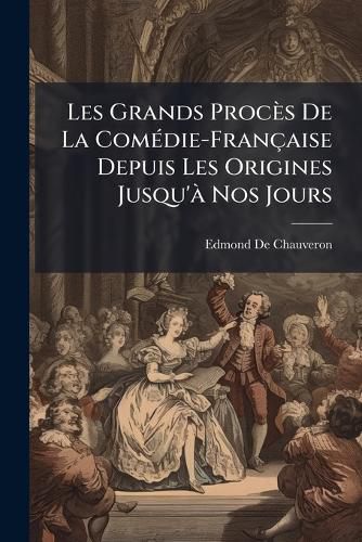 Cover image for Les Grands Procs de La Comdie-Franaise Depuis Les Origines Jusqu' Nos Jours