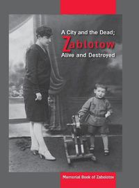 Cover image for A City and the Dead; Zablotow Alive and Destroyed: Memorial Book of Zabolotov, Ukraine