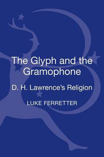 Cover image for The Glyph and the Gramophone: D.H. Lawrence's Religion