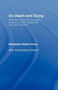 Cover image for On Death and Dying: What the Dying have to teach Doctors, Nurses, Clergy and their own Families