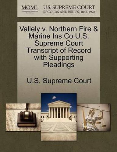 Cover image for Vallely V. Northern Fire & Marine Ins Co U.S. Supreme Court Transcript of Record with Supporting Pleadings