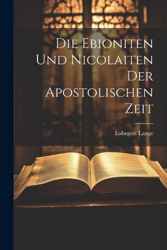 Cover image for Die Ebioniten Und Nicolaiten Der Apostolischen Zeit